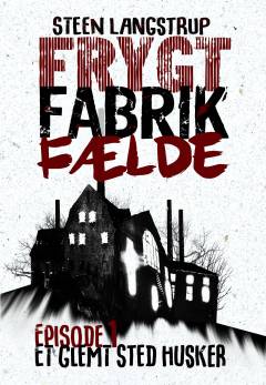 Frygt, fabrik, fælde. 1. episode : Et glemt sted husker