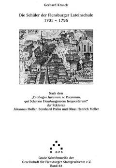 Die Schüler der Flensburger Lateinschule 1701 - 1795 : Nach dem "Catalogus Juvenum ac Puerorum, qui Scholam Flensburgensem frequentartunt" der Rektoren Johannes Moller, Bernhard Prehn und Olaus Heinrich Moller