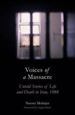 Voices of a massacre : untold stories of life and death in Iran, 1988