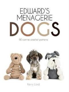 Edward's menagerie - dogs : 50 canine crochet patterns
