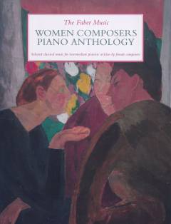 The Faber Music women composers piano anthology : selected classical music for intermediate pianists written by female composers