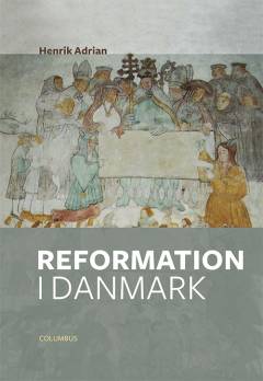Reformation i Danmark : religionskonflikt, magtpolitik, kulturrevolution