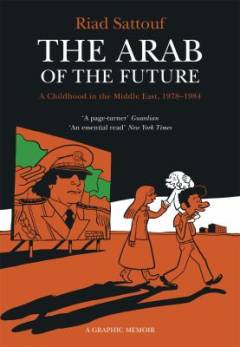 The Arab of the future : a graphic memoir. 1 : A childhood in the Middle East (1978-1984)