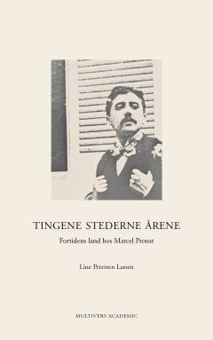 Tingene, stederne, årene : fortidens land hos Marcel Proust
