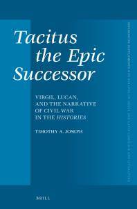 Tacitus, the epic successor : Virgil, Lucan, and the narrative of civil war in the histories
