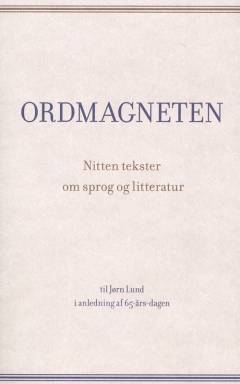 Ordmagneten : nitten tekster om sprog og litteratur : til Jørn Lund i anledning af 65-års-dagen