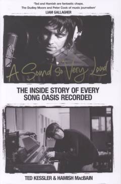 A sound so very loud : the inside story of every song Oasis recorded