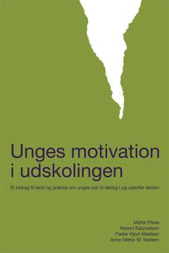 Unges motivation i udskolingen : et bidrag til teori og praksis om unges lyst til læring i og udenfor skolen