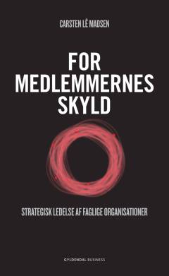For medlemmernes skyld : strategisk ledelse af faglige organisationer