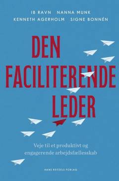 Den faciliterende leder : veje til et produktivt og engagerende arbejdsfællesskab