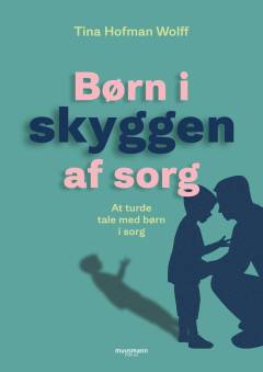 Børn i skyggen af sorg : at turde tale med børn i sorg