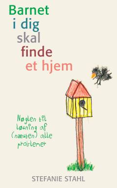 Barnet i dig skal finde et hjem : nøglen til løsning af (næsten) alle problemer