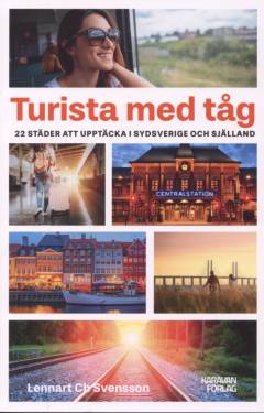 Turista med tåg : 22 städer att upptäcka i Sydsverige och Själland