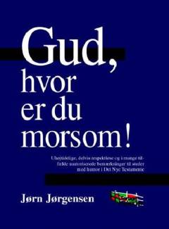 Gud, hvor er du morsom! : uhøjtidelige, delvis respektløse og i mange tilfælde uautoriserede bemærkninger til steder med humor i NT (Det Nye Testamente)