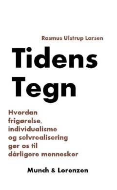 Tidens tegn : hvordan frigørelse, individualisme og selvrealisering gør os til dårligere mennesker
