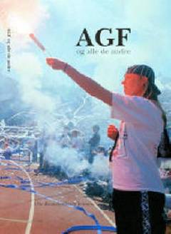 AGF og alle de andre : fodboldkulturen i Århus set i et nationalt og internationalt perspektiv, 1950-2008