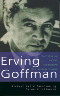 Erving Goffman : sociologien om det elementære livs sociale former