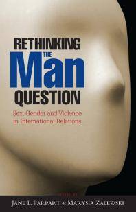 Rethinking the man question : sex, gender and violence in international relations