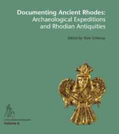 Documenting ancient Rhodes : archaeological expeditions and Rhodian antiquities : acts of the International Colloquium held at the National Museum of Denmark in Copenhagen, February 16-17, 2017