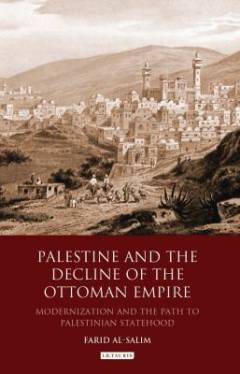 Palestine and the decline of the Ottoman Empire : modernization and the path to Palestinian statehood