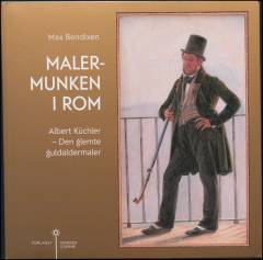 Malermunken i Rom : Albert Küchler - den glemte guldaldermaler