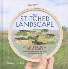 The stitched landscape : an embroidery field guide to the textures, colors, and lines of the natural world