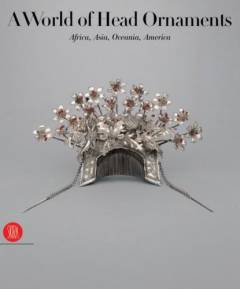 A world of head ornaments : Africa, Asia, Oceania, America : from the Ghysels collection
