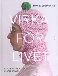 Virka för livet : kläder! tekniker! inspiration!