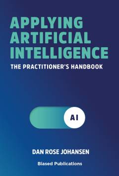 Applying artificial intelligence : the practitioner's handbook
