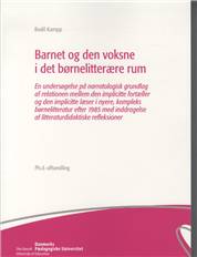 Barnet og den voksne i det børnelitterære rum : en undersøgelse på narratologisk grundlag af relationen mellem den implicitte fortæller og den implicitte læser i nyere, kompleks børnelitteratur efter 1985 med inddragelse af litteraturdidaktiske refleksioner : ph.d.-afhandling