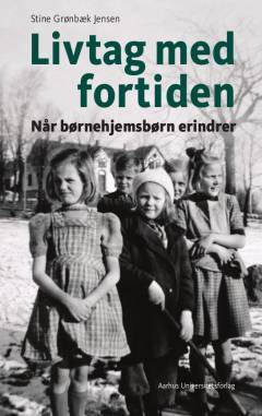 Livtag med fortiden : når børnehjemsbørn erindrer