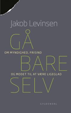 Gå bare selv : om myndighed, frisind og modet til at være ligeglad