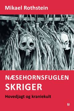 Næsehornsfuglen skriger : hovedjagt og kraniekult