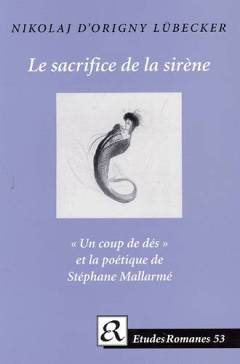 Le sacrifice de la siréne : "Un coup de dés" et la poétique de Stéphane Mallarmé