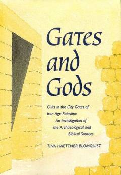 Gates and gods : cults in the city gates of Iron Age Palestine, an investigation of the archaeological and biblical sources