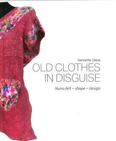 Old clothes in disguise : nuno-felt, shape, design