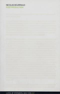 Postproduction : culture as screenplay : how art reprograms the world