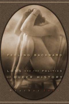 Feeling backward : loss and the politics of queer history