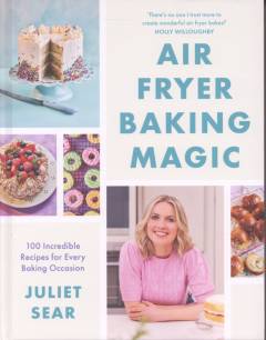 Air fryer baking magic : 100 incredible recipes for every baking occasion