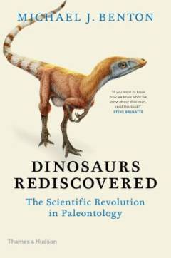 The dinosaurs rediscovered : how a scientific revolution is rewriting history