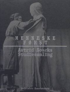 Menneske først : Astrid Noacks studiesamling