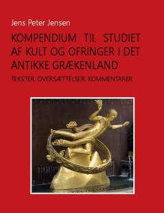 Kompendium til studiet af kult og ofringer i det antikke Grækenland : tekster, oversættelser, kommentarer