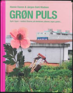 Grøn puls : dyrk byen - mellem fliserne, på stenbroen, altanen, taget, gården