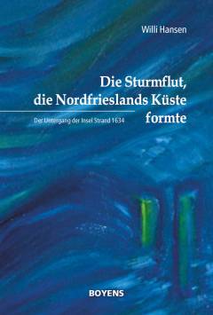 Die Sturmflut, die Nordfrieslands Küste formate : der Untergang der Insel Strand 1634
