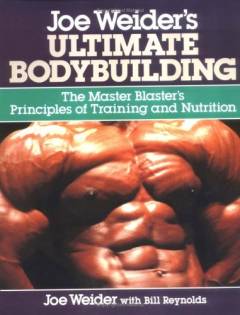Joe Weider's ultimate bodybuilding : the master blaster's principles of training and nutrition