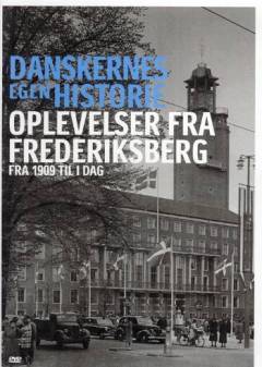 Danskernes egen historie. Oplevelser fra Frederiksberg : fra 1909 til i dag