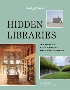 Hidden libraries : the world's most unusual book depositories