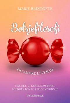 Bolsjefilosofi og andre leveråd : når alt det, vi lærte som børn, spænder ben for os som voksne