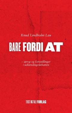 Bare fordi at : sprog og forestillinger i udlændingedebatten