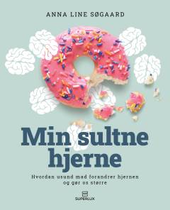 Min sultne hjerne : hvordan usund mad forandrer hjernen og gør os større